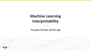 Machine Learning
Interpretability
The good, the bad, and the ugly
 
