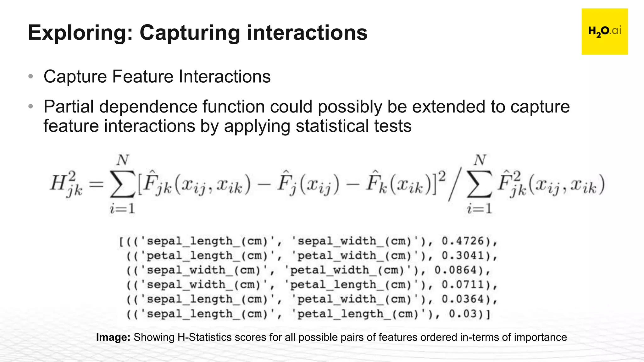 Confidential23
• Capture Feature Interactions
• Partial dependence function could possibly be extended to capture
feature interactions by applying statistical tests
Exploring: Capturing interactions
Image: Showing H-Statistics scores for all possible pairs of features ordered in-terms of importance
 