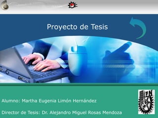 Proyecto de Tesis Alumno: Martha Eugenia Limón Hernández Director de Tesis:  Dr. Alejandro Miguel Rosas Mendoza 