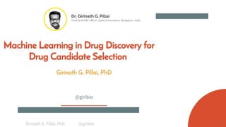 @giribio
Girinath G. Pillai, PhD @giribio
Machine Learning in Drug Discovery for
Drug Candidate Selection
@giribio
Girinath G. Pillai, PhD
1
 