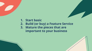 1. Start basic
2. Build (or buy) a Feature Service
3. Mature the pieces that are
important to your business
 