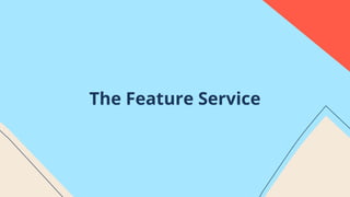 The Feature Service
 