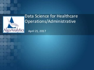 Data Science for Healthcare
Operations/Administrative
April 21, 2017
 