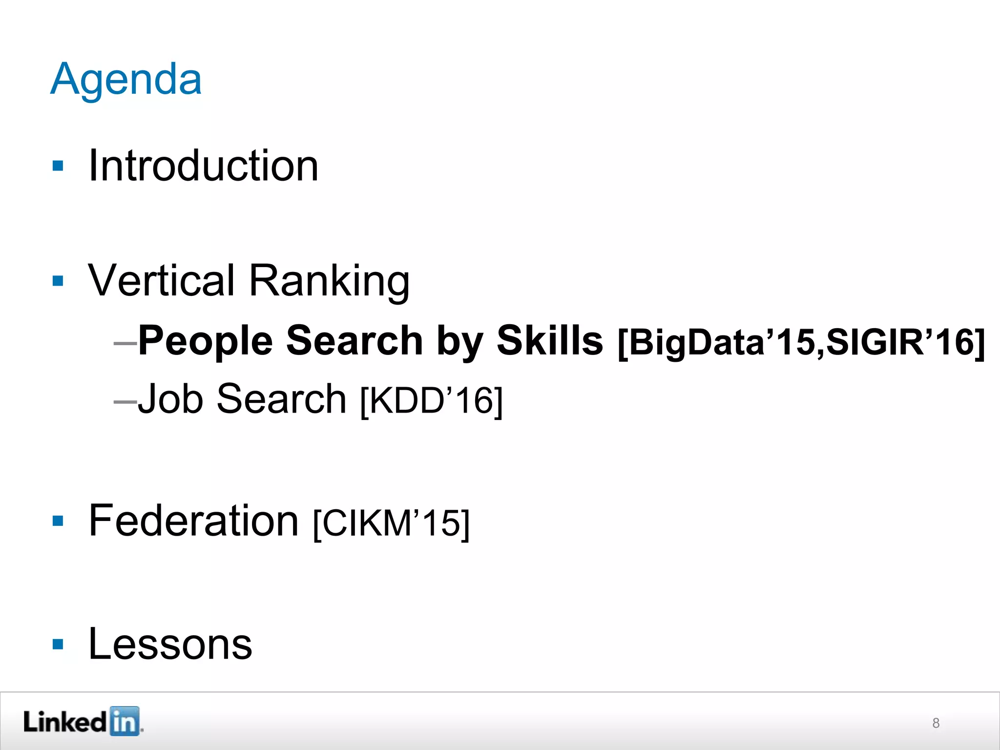 Agenda
▪ Introduction
▪ Vertical Ranking
–People Search by Skills [BigData’15,SIGIR’16]
–Job Search [KDD’16]
▪ Federation [CIKM’15]
▪ Lessons
8
 