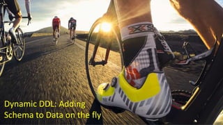 Dynamic DDL: Adding
Schema to Data on the fly
 