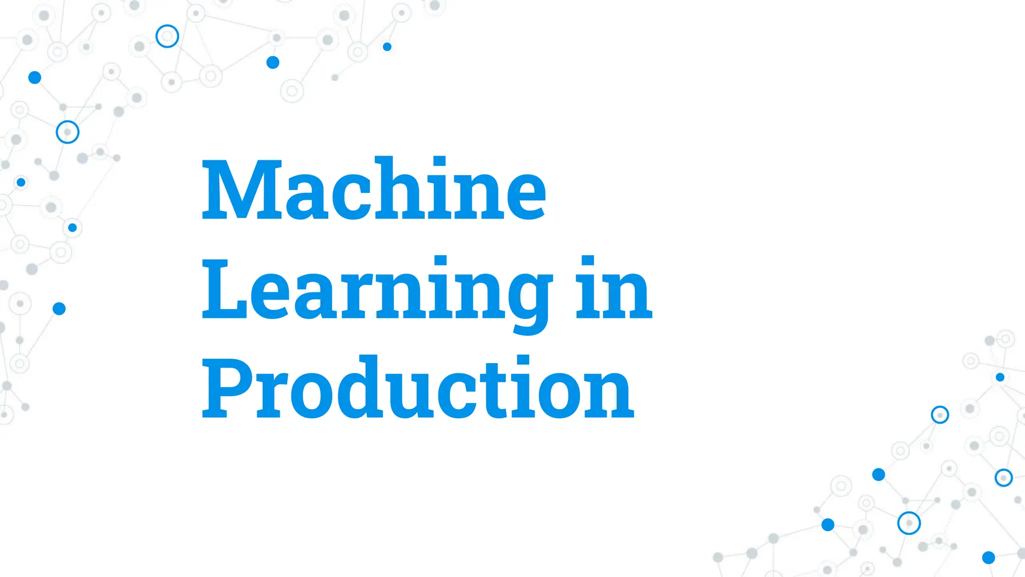 Machine
Learning in
Production
 