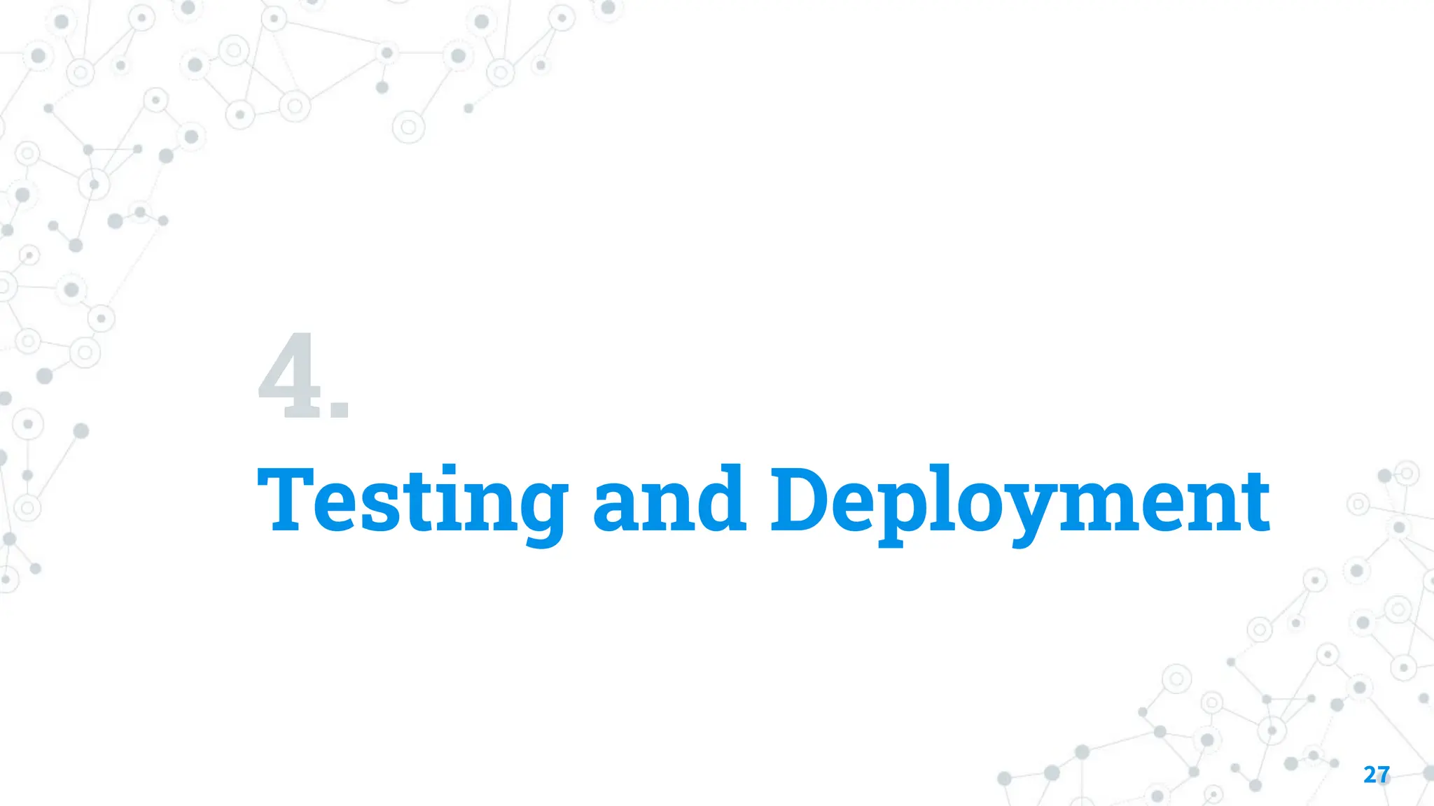 4.
Testing and Deployment
27
 
