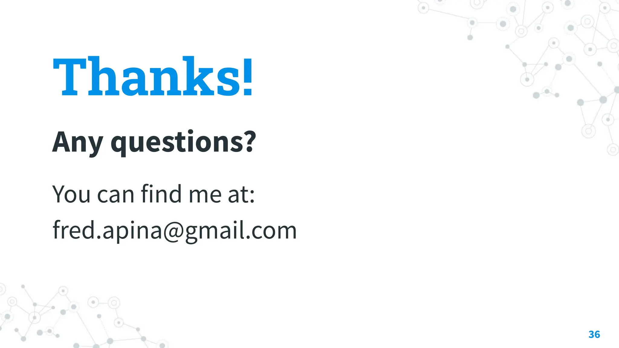 Thanks!
Any questions?
You can find me at:
fred.apina@gmail.com
36
 