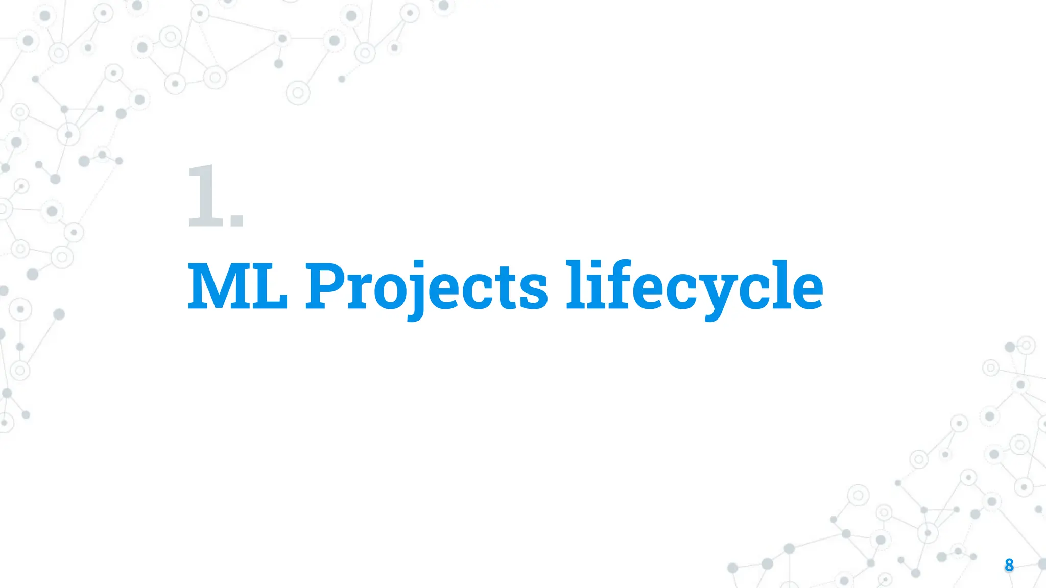 1.
ML Projects lifecycle
8
 