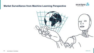 17 Build Software to Test Software
exactpro.com
Market Surveillance from Machine Learning Perspective
 