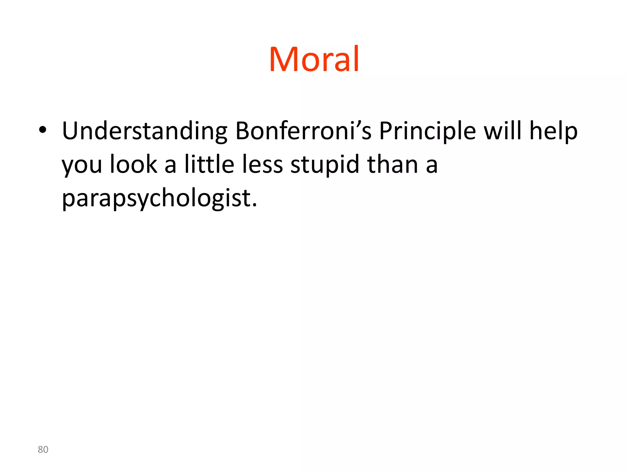 80
Moral
• Understanding Bonferroni’s Principle will help
you look a little less stupid than a
parapsychologist.
 