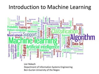 Introduction to Machine Learning




     Lior Rokach
     Department of Information Systems Engineering
     Ben-Gurion University of the Negev
 