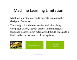 Machine	
  Learning	
  Limita)on	
  
•  Machine	
  learning	
  methods	
  operate	
  on	
  manually	
  
designed	
  featur...