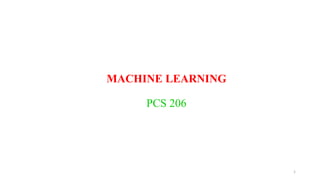 MACHINE LEARNING
PCS 206
1
 