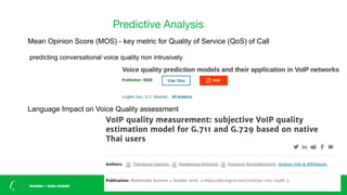 Predictive Analysis
Mean Opinion Score (MOS) - key metric for Quality of Service (QoS) of Call
predicting conversational voice quality non intrusively
Language Impact on Voice Quality assessment
 