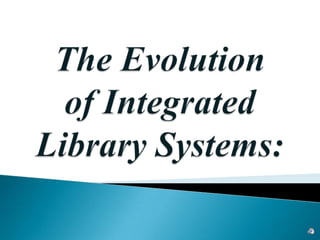 The Evolution   of Integrated Library Systems: 