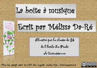 Illustré par la classe de GS
de l’École La Prade
À Carcassonne
La boîte à musique
Ecrit par Mélissa Da-Ré
Mis en page par le CDI du Lycée Jules Fil , Carcassonne
 