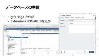 • gtfs-saga を作成
• Extensions にPostGISを追加
データベースの準備
 