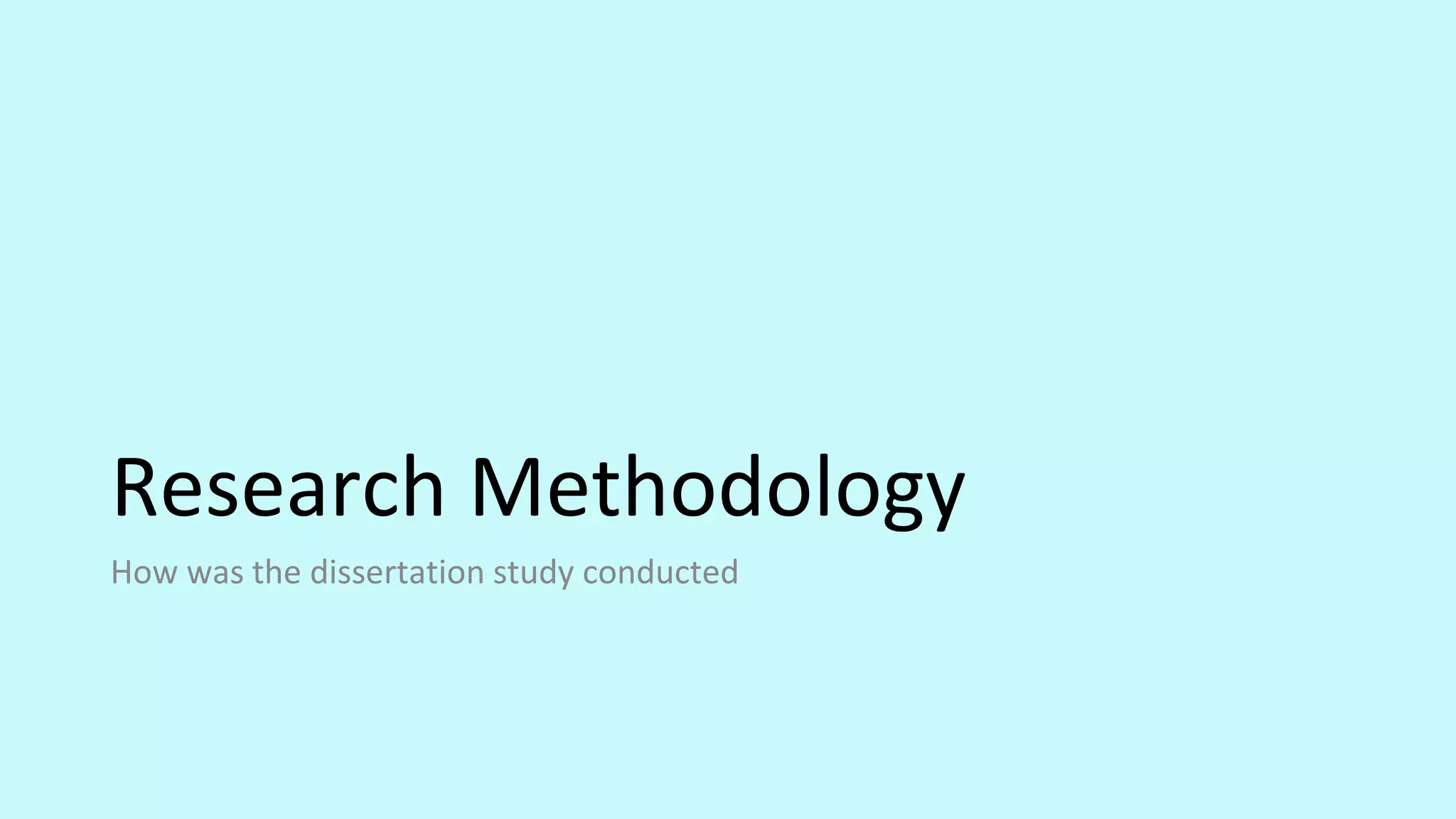 Research Methodology
How was the dissertation study conducted
 