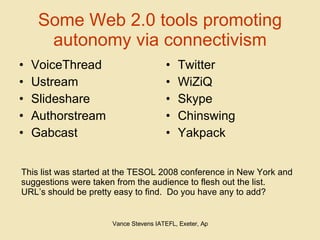 Some Web 2.0 tools promoting autonomy via connectivism <ul><li>VoiceThread </li></ul><ul><li>Ustream </li></ul><ul><li>Sli...