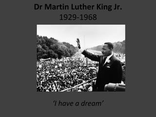 Dr Martin Luther King Jr. 1929-1968 ‘ I have a dream’ 