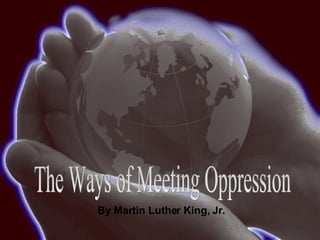 The Ways of Meeting Oppression By Martin Luther King, Jr. 