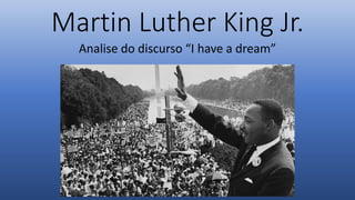 Martin Luther King Jr.
Analise do discurso “I have a dream”
 