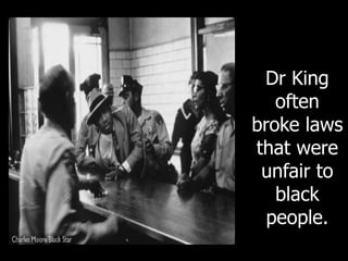 Dr King
often
broke laws
that were
unfair to
black
people.
 