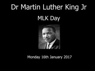 Dr Martin Luther King Jr
MLK Day
Monday 16th January 2017
 