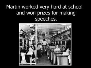 Martin worked very hard at school
and won prizes for making
speeches.
 