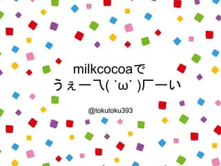 milkcocoaで
うぇー乁( ˙ω˙ )厂ーい
@tokutoku393
 
