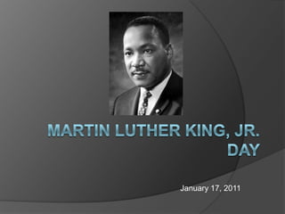 Martin Luther King, Jr.Day January 17, 2011 