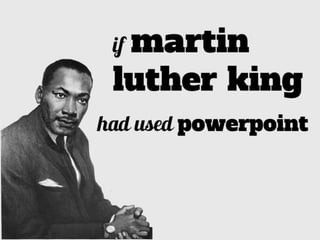 if martin luther
king
had used powerpoint
 