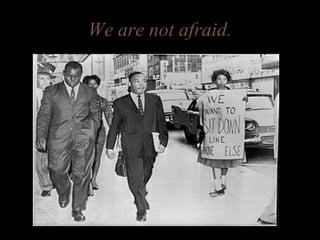 We are not afraid.
 