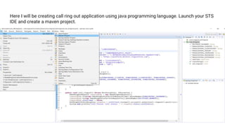 Here I will be creating call ring out application using java programming language. Launch your STS
IDE and create a maven project.
 