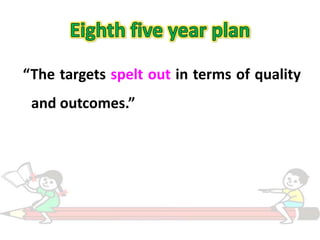 “The targets spelt out in terms of quality
and outcomes.”

 