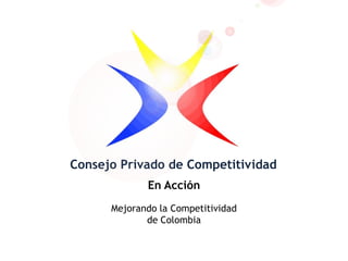 Consejo Privado de Competitividad En Acción Mejorando la Competitividadde Colombia 