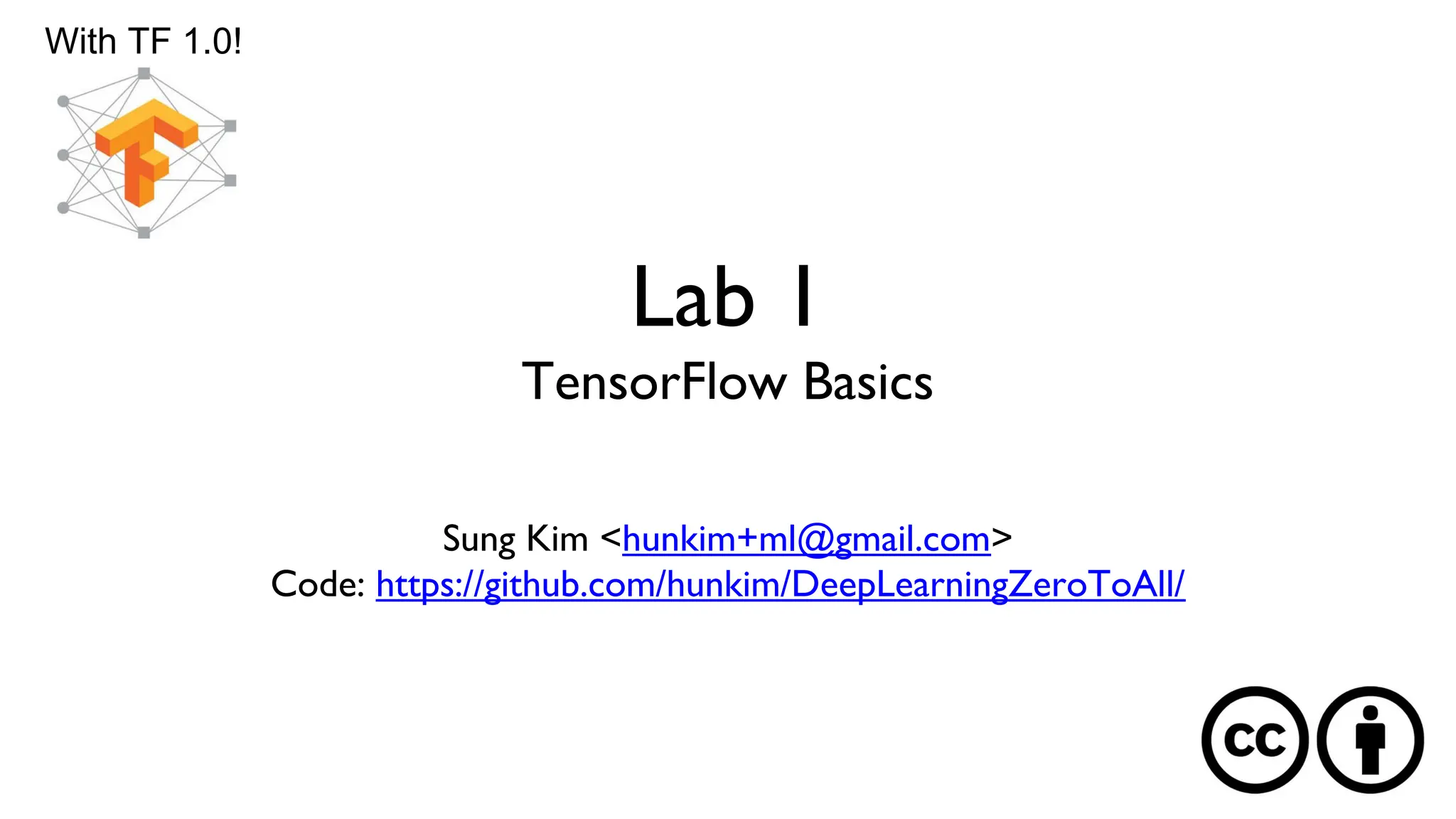 Lab 1
TensorFlow Basics
Sung Kim <hunkim+ml@gmail.com>
Code: https://github.com/hunkim/DeepLearningZeroToAll/
With TF 1.0!
 