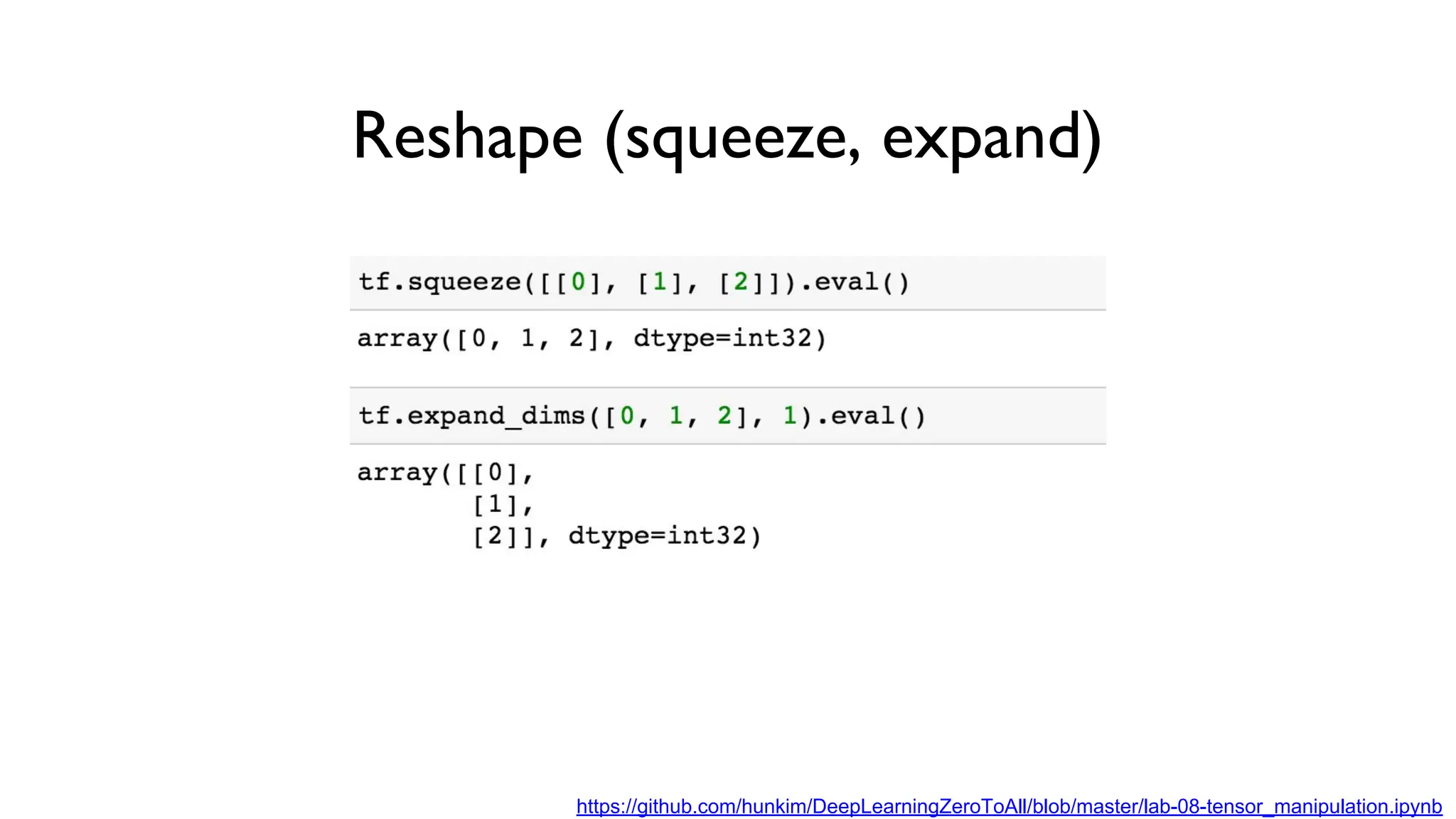 Reshape (squeeze, expand)
https://github.com/hunkim/DeepLearningZeroToAll/blob/master/lab-08-tensor_manipulation.ipynb
 