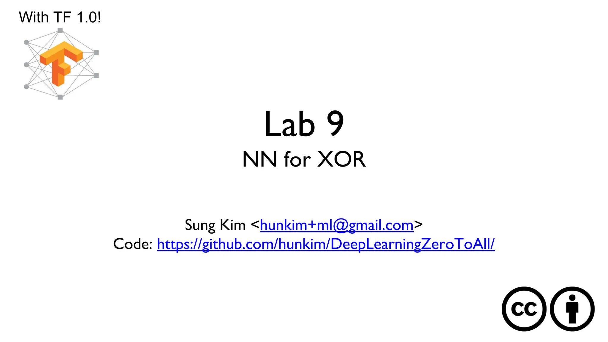 Lab 9
NN for XOR
Sung Kim <hunkim+ml@gmail.com>
Code: https://github.com/hunkim/DeepLearningZeroToAll/
With TF 1.0!
 