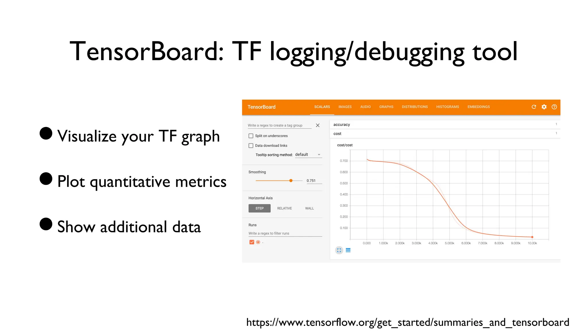 TensorBoard: TF logging/debugging tool
●Visualize your TF graph
●Plot quantitative metrics
●Show additional data
https://www.tensorflow.org/get_started/summaries_and_tensorboard
 