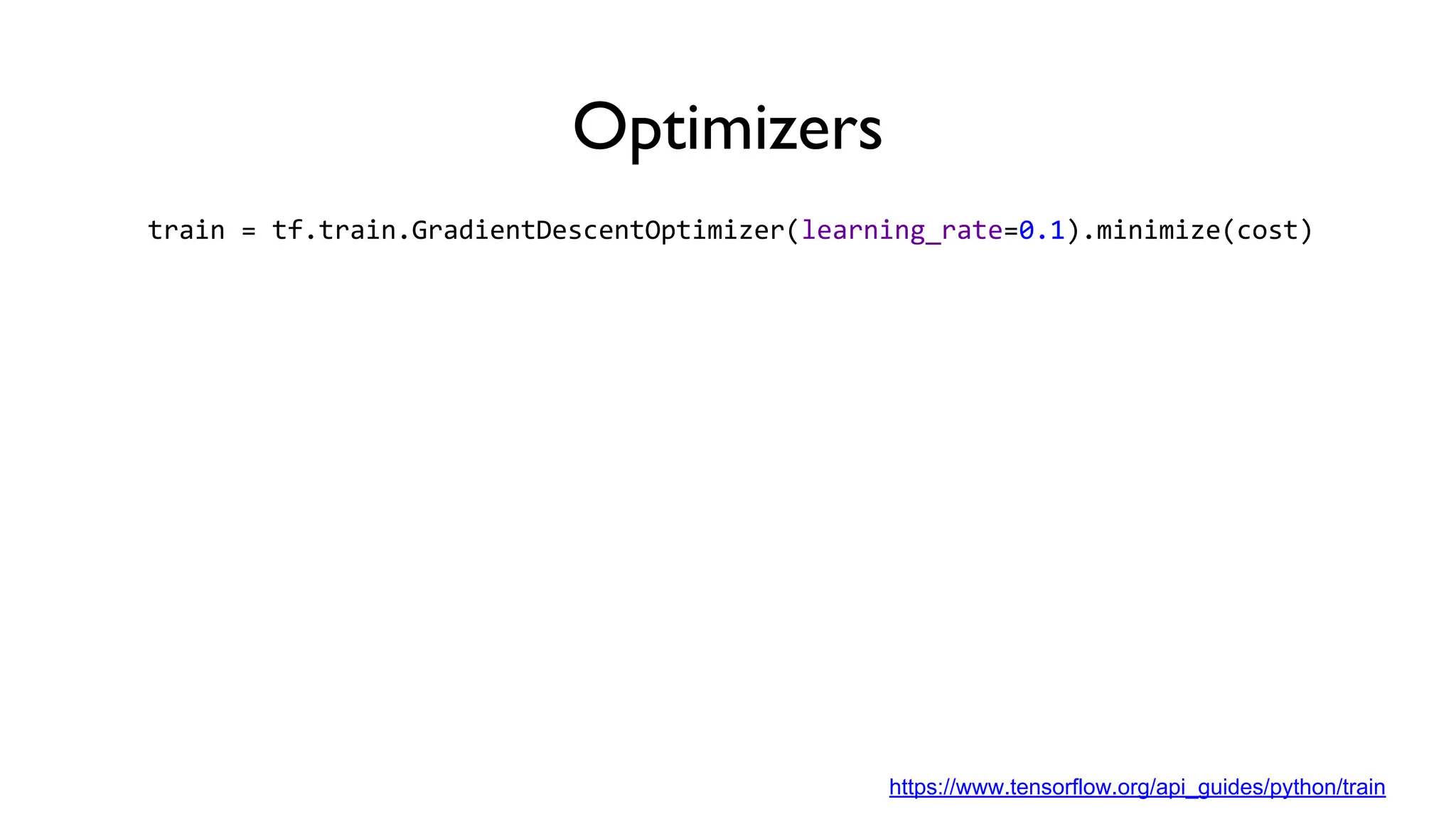 Optimizers
train = tf.train.GradientDescentOptimizer(learning_rate=0.1).minimize(cost)
https://www.tensorflow.org/api_guides/python/train
 