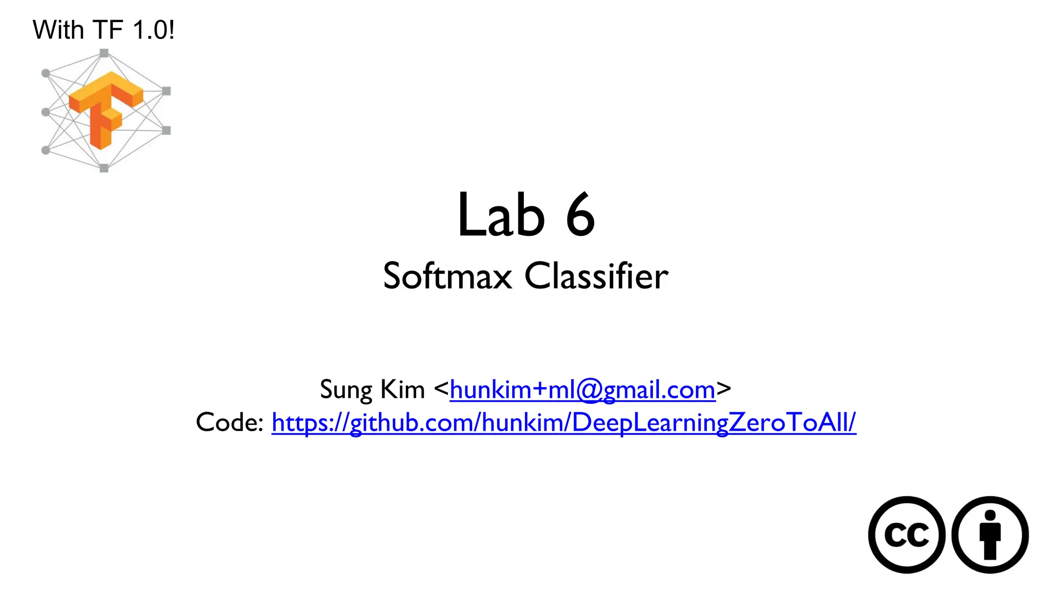 Lab 6
Softmax Classifier
Sung Kim <hunkim+ml@gmail.com>
Code: https://github.com/hunkim/DeepLearningZeroToAll/
With TF 1.0!
 
