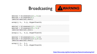Broadcasting
https://docs.scipy.org/doc/numpy/user/basics.broadcasting.html
 