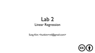 Lab 2
Linear Regression
Sung Kim <hunkim+ml@gmail.com>
 