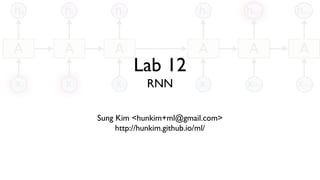Lab 12
RNN
Sung Kim <hunkim+ml@gmail.com>
http://hunkim.github.io/ml/
 