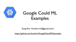 Google Could ML
Examples
Sung Kim <hunkim+ml@gmail.com>
https://github.com/hunkim/GoogleCloudMLExamples
 
