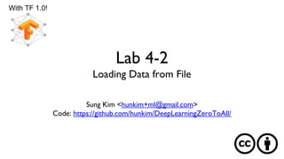 Lab 4-2
Loading Data from File
With TF 1.0!
Sung Kim <hunkim+ml@gmail.com>
Code: https://github.com/hunkim/DeepLearningZeroToAll/
 