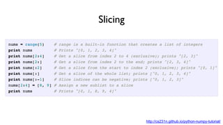 Slicing
http://cs231n.github.io/python-numpy-tutorial/
 
