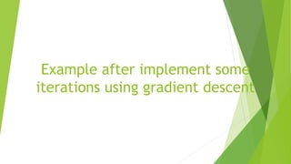Example after implement some
iterations using gradient descent
 